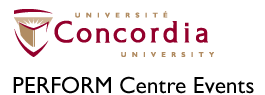 Concordia University PERFORM Centre Events Concordia PERFORM Centre